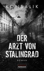 Der Arzt von Stalingrad Heinz G. Konsalik