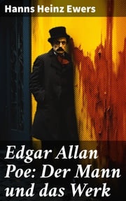 Edgar Allan Poe: Der Mann und das Werk Hanns Heinz Ewers