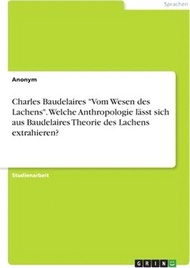 Charles Baudelaires Vom Wesen des Lachens. Welche Anthropologie lässt sich aus Baudelaires Theorie des Lachens extrahieren?