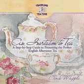 An Invitation to Tea: A Step-by-step Guide to Presenting the Perfect English Afternoon Tea