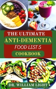 THE ULTIMATE ANTI-DEMENTIA FOOD LISTS COOKBOOK Dr William Light