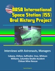 NASA International Space Station (ISS) Oral History Project: Interviews with Astronauts, Managers - Cabana, Chilton, Suffredini, Voss, Whitson, Williams, Columbia Shuttle Accident, Chilean Mine Rescue Progressive Management