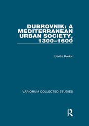Dubrovnik: A Mediterranean Urban Society, 1300–1600 Barisa Krekic