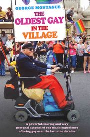 The Oldest Gay in the Village - A powerful, moving and very personal account of one man's experience of being gay over the last nine decades George Montague