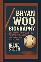 BRYAN WOO BIOGRAPHY: BREAKING THROUGH THE BASEBALL RANKS: THE BRYAN WOO BIOGRAPHY