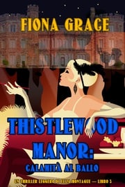 Thistlewood Manor: Calamità al Ballo (Un Thriller Leggero di Eliza Montague — Libro 3) Fiona Grace