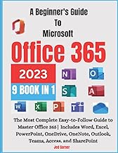 A Beginners Guide To Microsoft Office 365 2023: The Most Complete Easy-to-Follow Guide to Master Off