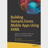 Building Xamarin.Forms Mobile Apps Using Xaml: Mobile Cross-Platform Xaml and Xamarin.Forms Fundamentals