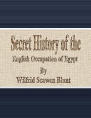 Secret History of the English Occupation of Egypt Wilfrid Scawen Blunt