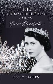THE LIFE STYLE OF HER ROYAL MAJESTY QUEEN ELIZABETH II Betty flores