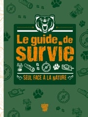 Le Guide de survie - Seul face à la nature Collectif