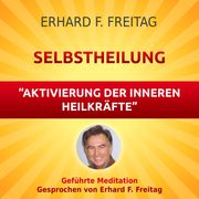 Selbstheilung - Aktivierung der inneren Heilkräfte Erhard F. Freitag