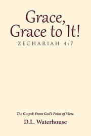 Grace, Grace to It! Zechariah 4:7 D.L. Waterhouse
