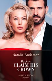 Back To Claim His Crown (Innocent Royal Runaways, Book 2) (Mills &amp; Boon Modern) Natalie Anderson