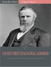 Inaugural Addresses: President Rutherford Hayes First Inaugural Address (Illustrated) Rutherford Hayes