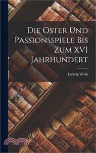 Die Oster und Passionsspiele bis Zum XVI Jahrhundert