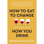 [sgstock] How to Eat to Change How You Drink: Heal Your Gut, Mend Your Mind, and Improve Nutrition t