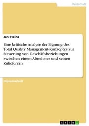 Eine kritische Analyse der Eignung des Total Quality Management-Konzeptes zur Steuerung von Geschäftsbeziehungen zwischen einem Abnehmer und seinen Zulieferern Jan Steins