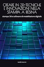 CREARE IN 3D-TECNICHE E INNOVAZIONI NELLA STAMPA A RESINA: stampa 3d e software di modellazione digi