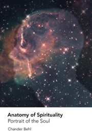 Anatomy of Spirituality: Portrait of the Soul Chander Behl