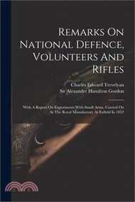 Remarks On National Defence, Volunteers And Rifles: With A Report On Experiments With Small Arms, Carried On At The Royal Manufactory At Enfield In 18