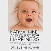 Karma, Mind, and Quest for Happiness: The Concrete and Accurate Science of Infinite Truth