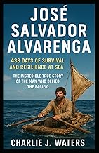 JOSÉ SALVADOR ALVARENGA: 438 Days of Survival and Resilience at Sea – The Incredible True Story of t