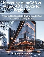 Mastering AutoCAD & AutoCAD LT 2026 for Beginners: A Step-by-Step Guide to 2D Drafting, Essential To