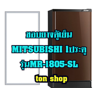ขอบยางตู้เย็น Mitsubishi 1ประตู รุ่นMR-1805-SL