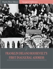 Inaugural Addresses: President Franklin D. Roosevelts First Inaugural Address (Illustrated) Franklin D. Roosevelt