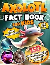 Axolotl Fact Book for Kids: A Fully Illustrated Journey Uncover 150 Incredible Facts About This Cute