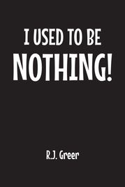 I Used to Be Nothing! R.J. Greer