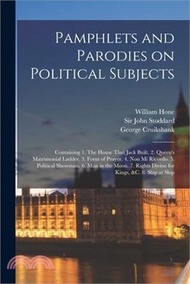 Pamphlets and Parodies on Political Subjects: Containing 1. The House That Jack Built. 2. Queen's Ma