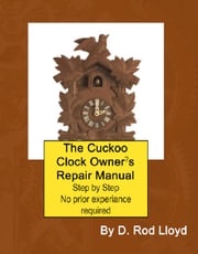 The Cuckoo Clock Owner?s Repair Manual D. Rod Lloyd