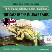 The New Adventures of Sherlock Holmes, Episode 12: The Case of the Iguana's Tears (Unabridged) Sir Arthur Conan Doyle