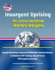 Insurgent Uprising: An Unconventional Warfare Wargame - Special Operations Command (USSOCOM) Practical Exercise to Reinforce UW Training, Special Forces COIN Against Guerrillas Progressive Management