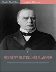 Inaugural Addresses: President William McKinleys First Inaugural Address (Illustrated) William McKinley
