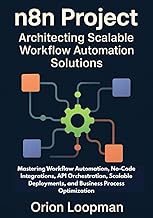 n8n Project: Architecting Scalable Workflow Automation Solutions: Mastering Workflow Automation, No-