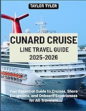 CUNARD CRUISE LINE TRAVEL GUIDE 2026-2027: Your Essential Guide to Cruises, Shore Excursions, and On
