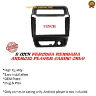 PERODUA KEMBARA 9 INCH ANDROID PLAYER CASING