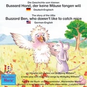 Die Geschichte vom kleinen Bussard Horst, der keine Mäuse fangen will. Deutsch-Englisch / The story of the little Buzzard Ben, who doesn't like to catch mice. German-English Wolfgang Wilhelm