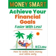 MONEY SMART : Achieve Your Financial Goals Faster With Less : How to make more money and retire earl
