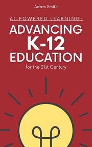 AI-Powered Learning: Advancing K12 Education for the 21st Century Adam Smith