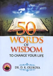 50 Words of Wisdom to Change your Life Dr. D. K. Olukoya