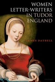 Women Letter-Writers in Tudor England James Daybell