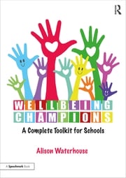 Wellbeing Champions: A Complete Toolkit for Schools Alison Waterhouse