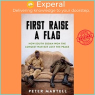 First Raise a Flag : How South Sudan Won the Longest War But Lost the Peace by Peter Martell (US edition, paperback)