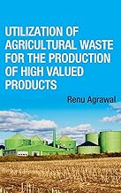 Utilization of Agricultural Waste for The Production of High Valued Products (Co-Published With CRC