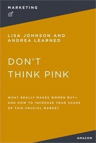 70428.Don't Think Pink: What Really Makes Women Buy and How to Increase Your Share of This Crucial Market