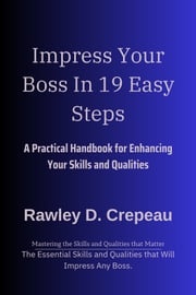 Impress Your Boss In 19 Easy Steps Rawley D. Crepeau